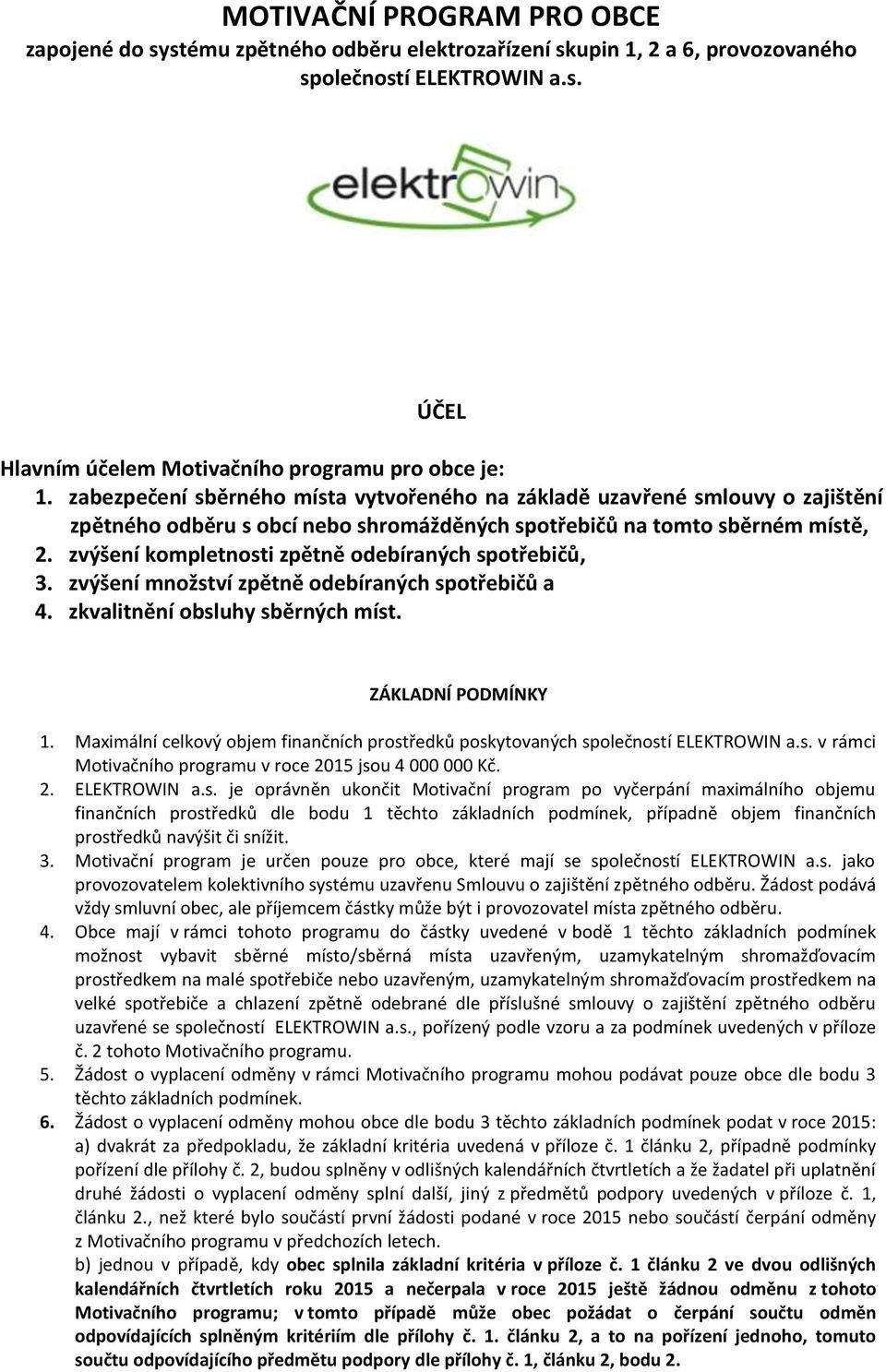 zvýšení kompletnosti zpětně odebíraných spotřebičů, 3. zvýšení množství zpětně odebíraných spotřebičů a 4. zkvalitnění obsluhy sběrných míst. ZÁKLADNÍ PODMÍNKY 1.