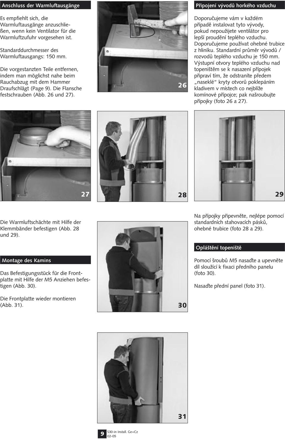 26 Připojení vývodů horkého vzduchu Doporučujeme vám v každém případě instalovat tyto vývody, pokud nepoužijete ventilátor pro lepší proudění teplého vzduchu.