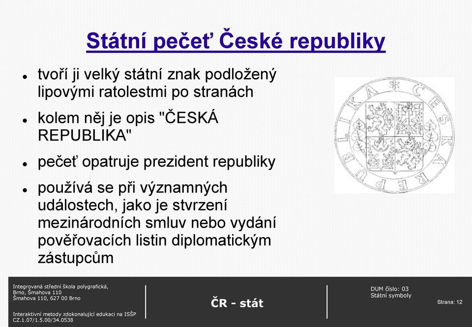 prezident republiky používá se při významných událostech, jako je stvrzení