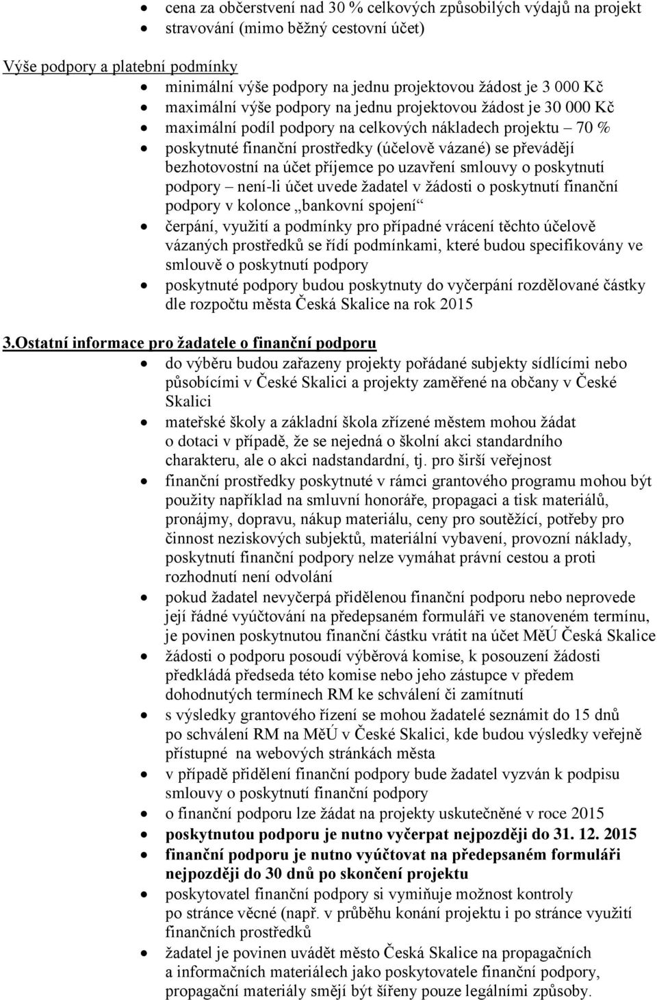 bezhotovostní na účet příjemce po uzavření smlouvy o poskytnutí podpory není-li účet uvede žadatel v žádosti o poskytnutí finanční podpory v kolonce bankovní spojení čerpání, využití a podmínky pro