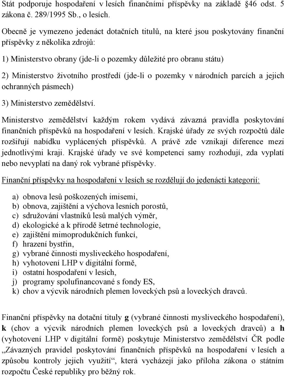 životního prostředí (jde-li o pozemky v národních parcích a jejich ochranných pásmech) 3) Ministerstvo zemědělství.