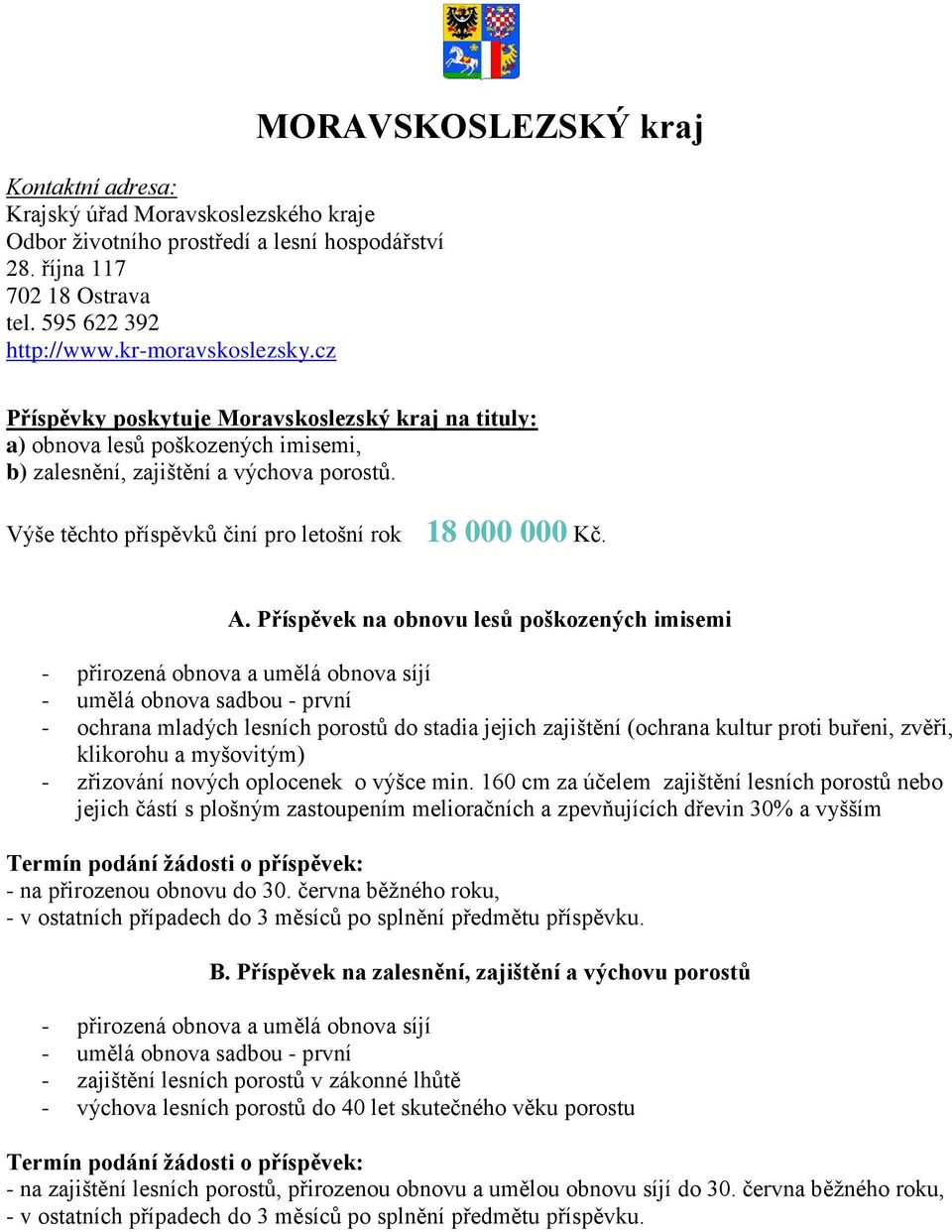 Výše těchto příspěvků činí pro letošní rok 18 000 000 Kč. A.