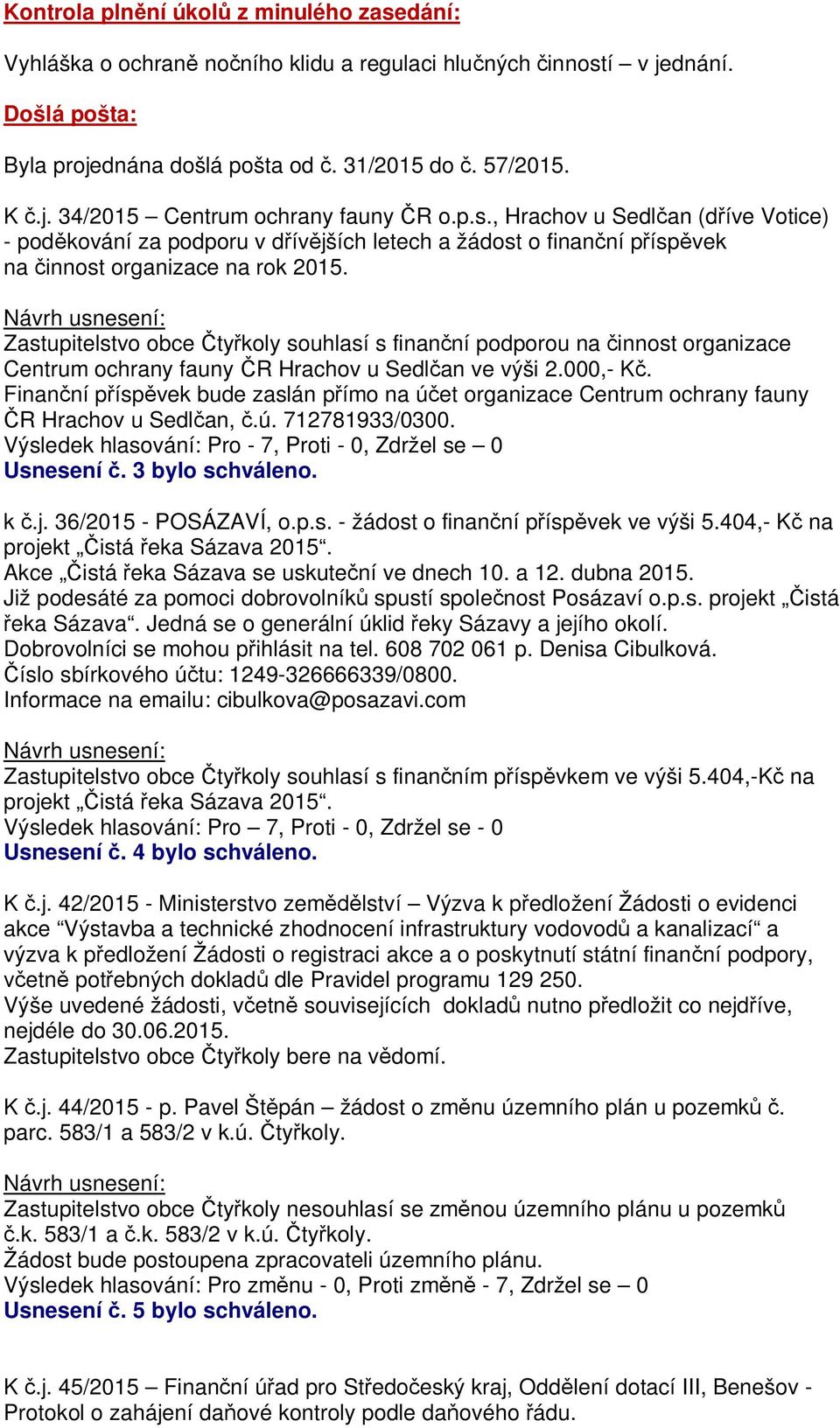 Zastupitelstvo obce ty koly souhlasí s finan ní podporou na innost organizace Centrum ochrany fauny R Hrachov u Sedl an ve výši 2.000,- K.