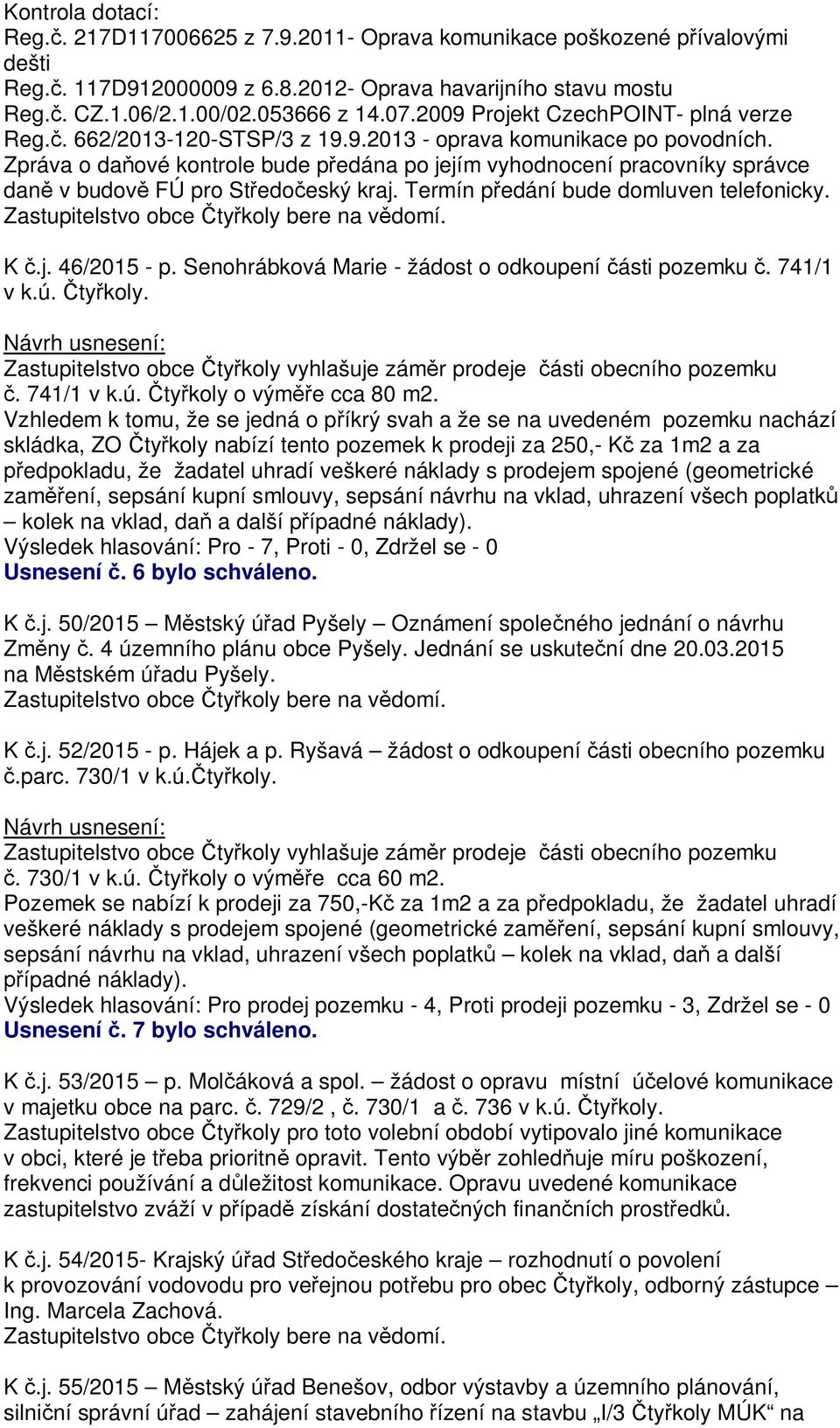 Zpráva o da ové kontrole bude p edána po jejím vyhodnocení pracovníky správce dan v budov FÚ pro St edo eský kraj. Termín p edání bude domluven telefonicky. K.j. 46/2015 - p.