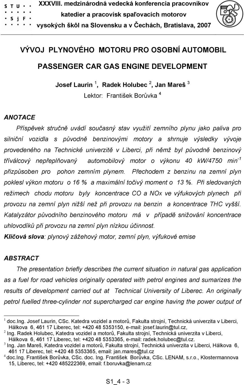 CAR GAS ENGINE DEVELOPMENT Josef Laurin 1, Radek Holubec 2, Jan Mareš 3 Lektor: František Borůvka 4 ANOTACE Příspěvek stručně uvádí současný stav využití zemního plynu jako paliva pro silniční