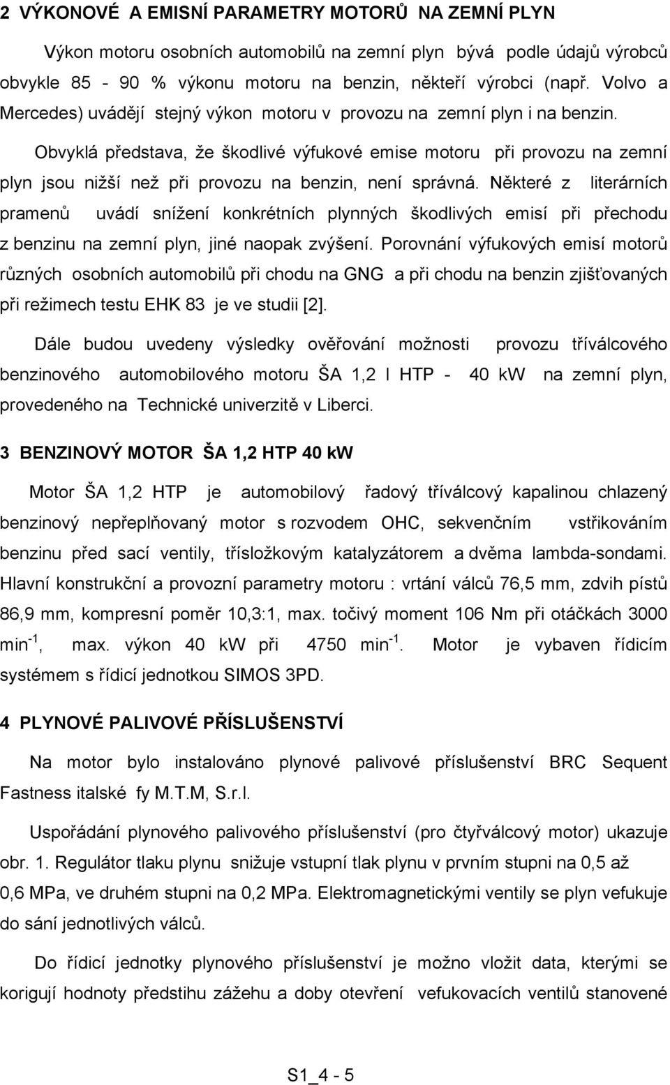 Obvyklá představa, že škodlivé výfukové emise motoru při provozu na zemní plyn jsou nižší než při provozu na benzin, není správná.