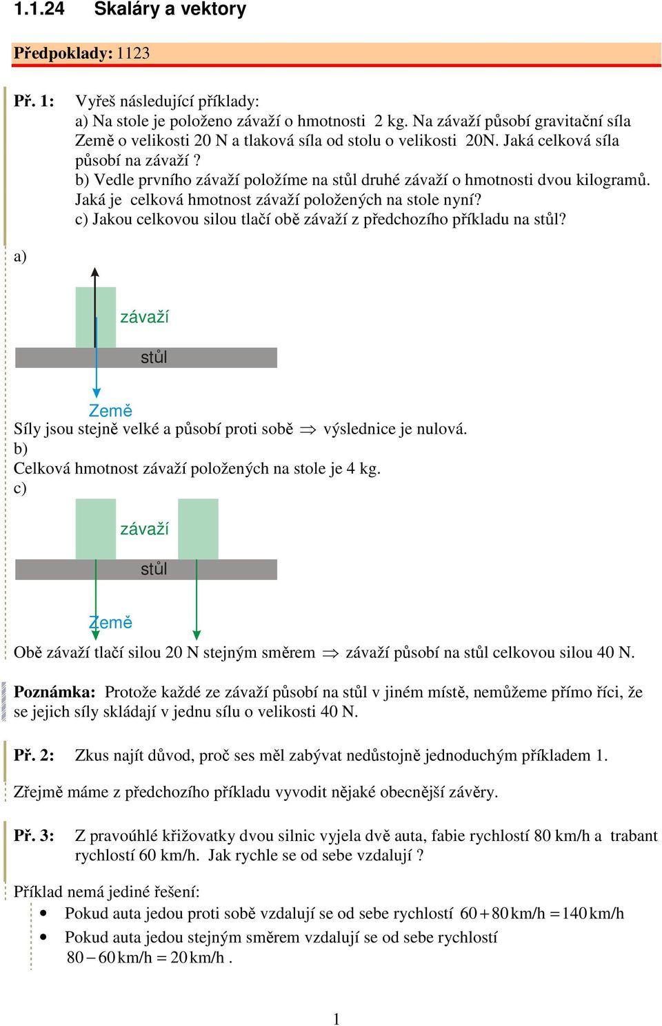 b) Vedle prvního závaží položíme na stůl druhé závaží o hmotnosti dvou kilogramů. Jaká je celková hmotnost závaží položených na stole nyní?