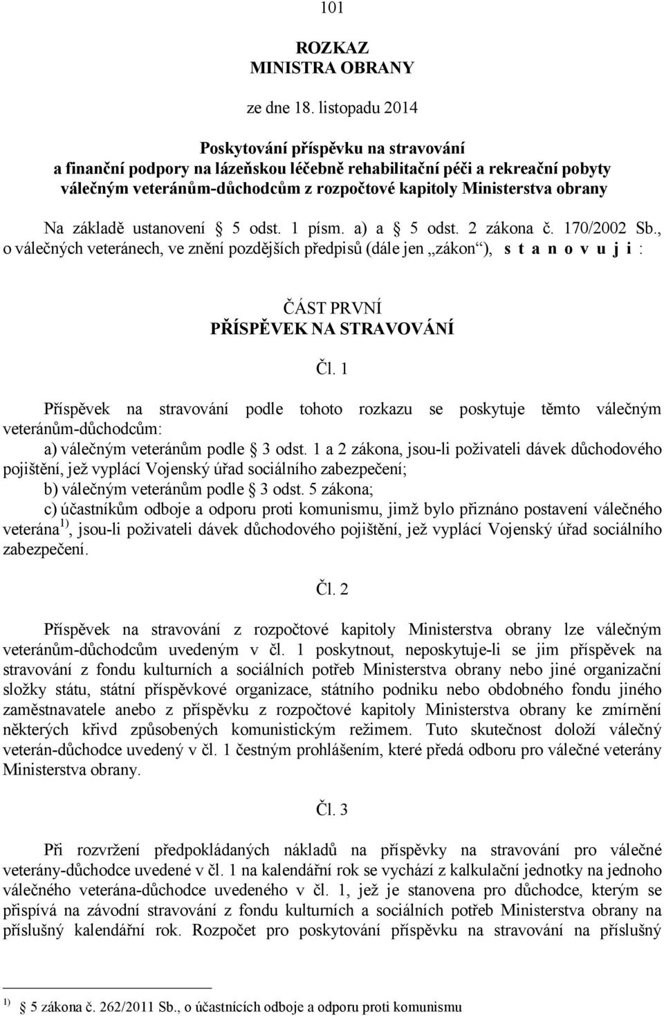 Na základě ustanovení 5 odst. 1 písm. a) a 5 odst. 2 zákona č. 170/2002 Sb.