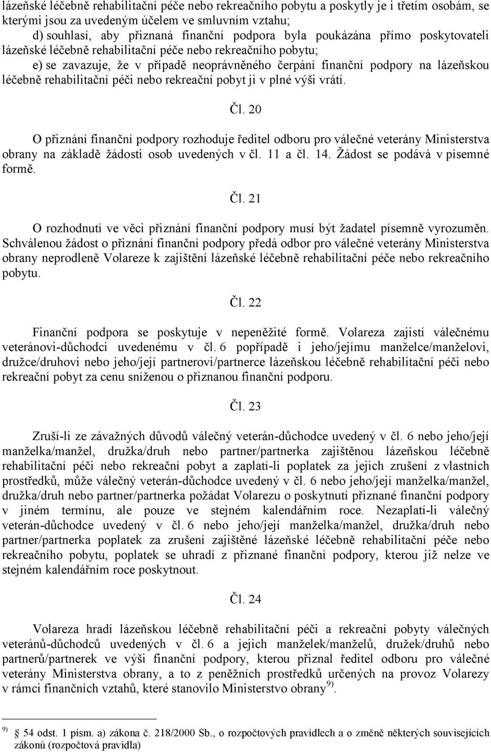 nebo rekreační pobyt ji v plné výši vrátí. Čl. 20 O přiznání finanční podpory rozhoduje ředitel odboru pro válečné veterány Ministerstva obrany na základě žádosti osob uvedených v čl. 11 a čl. 14.