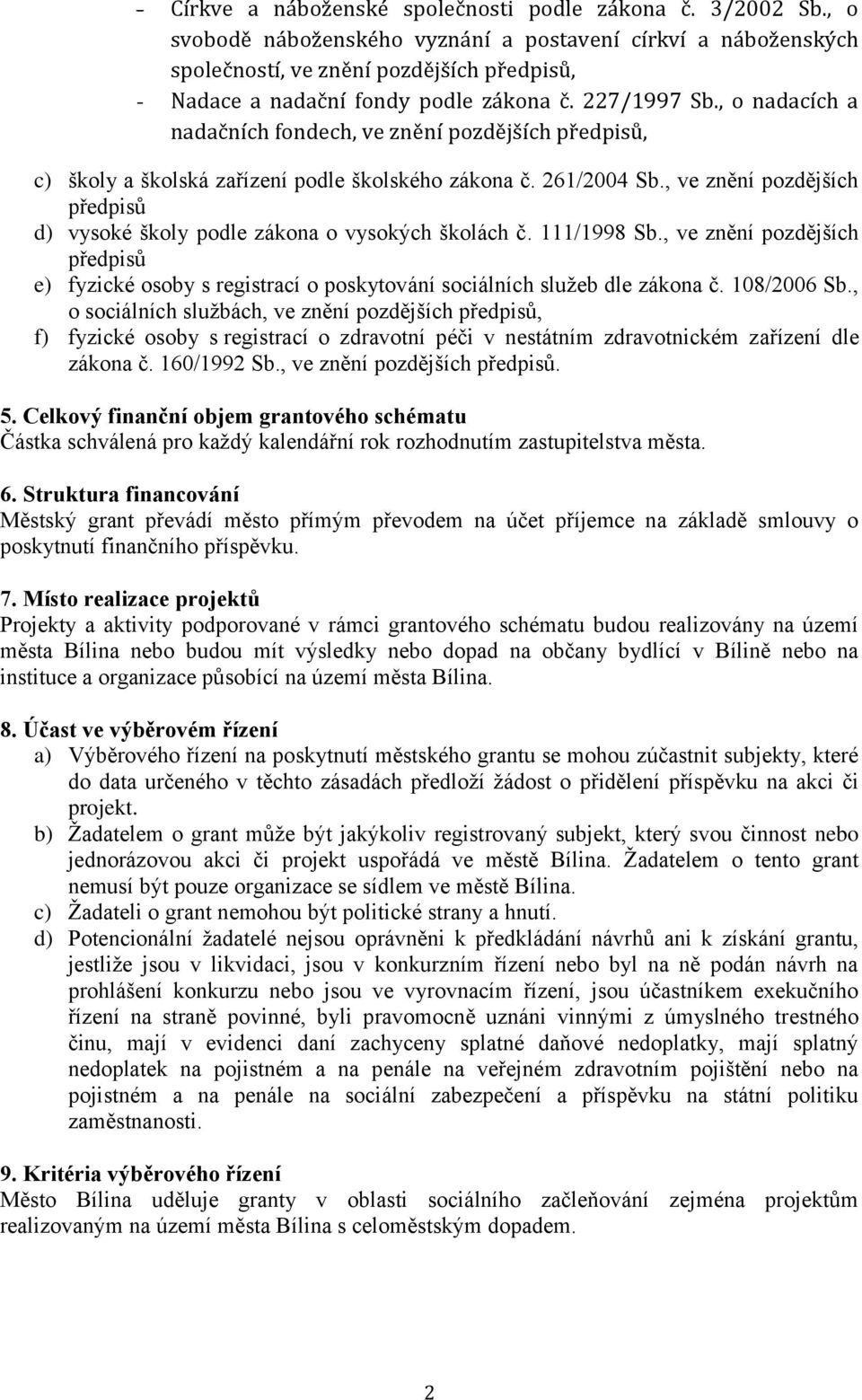 , o nadacích a nadačních fondech, ve znění pozdějších předpisů, c) školy a školská zařízení podle školského zákona č. 261/2004 Sb.