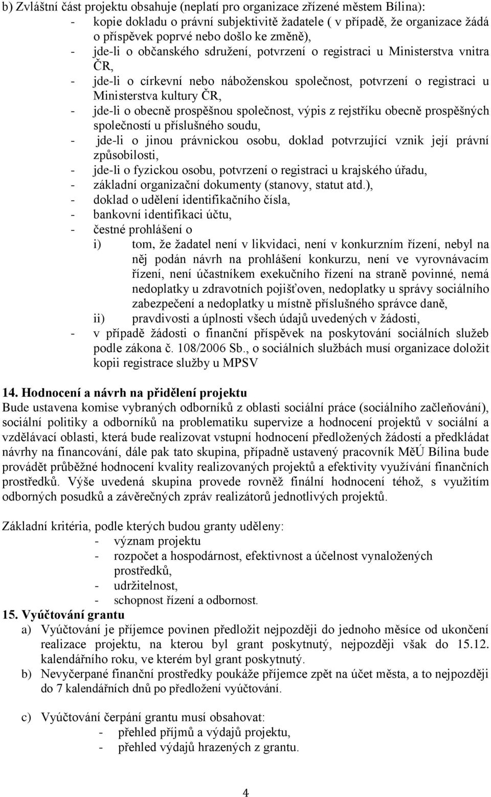 obecně prospěšnou společnost, výpis z rejstříku obecně prospěšných společností u příslušného soudu, - jde-li o jinou právnickou osobu, doklad potvrzující vznik její právní způsobilosti, - jde-li o