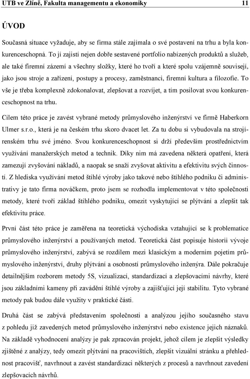 postupy a procesy, zaměstnanci, firemní kultura a filozofie. To vše je třeba komplexně zdokonalovat, zlepšovat a rozvíjet, a tím posilovat svou konkurenceschopnost na trhu.