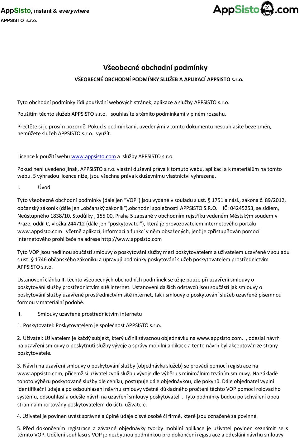 com a služby Pokud není uvedeno jinak, vlastní duševní práva k tomuto webu, aplikaci a k materiálům na tomto webu. S výhradou licence níže, jsou všechna práva k duševnímu vlastnictví vyhrazena. I.