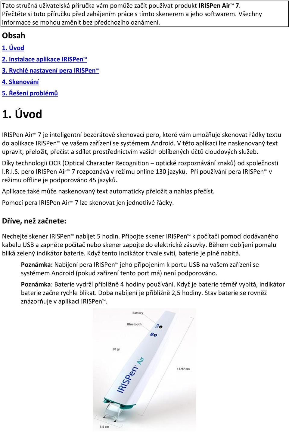 Úvod IRISPen Air TM 7 je inteligentní bezdrátové skenovací pero, které vám umožňuje skenovat řádky textu do aplikace IRISPen TM ve vašem zařízení se systémem Android.
