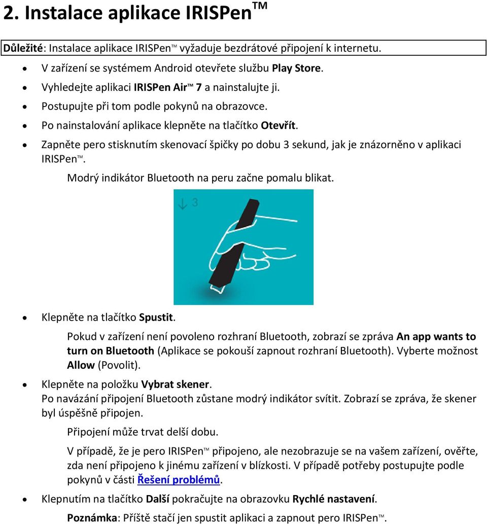 Zapněte pero stisknutím skenovací špičky po dobu 3 sekund, jak je znázorněno v aplikaci IRISPen TM. Modrý indikátor Bluetooth na peru začne pomalu blikat. Klepněte na tlačítko Spustit.