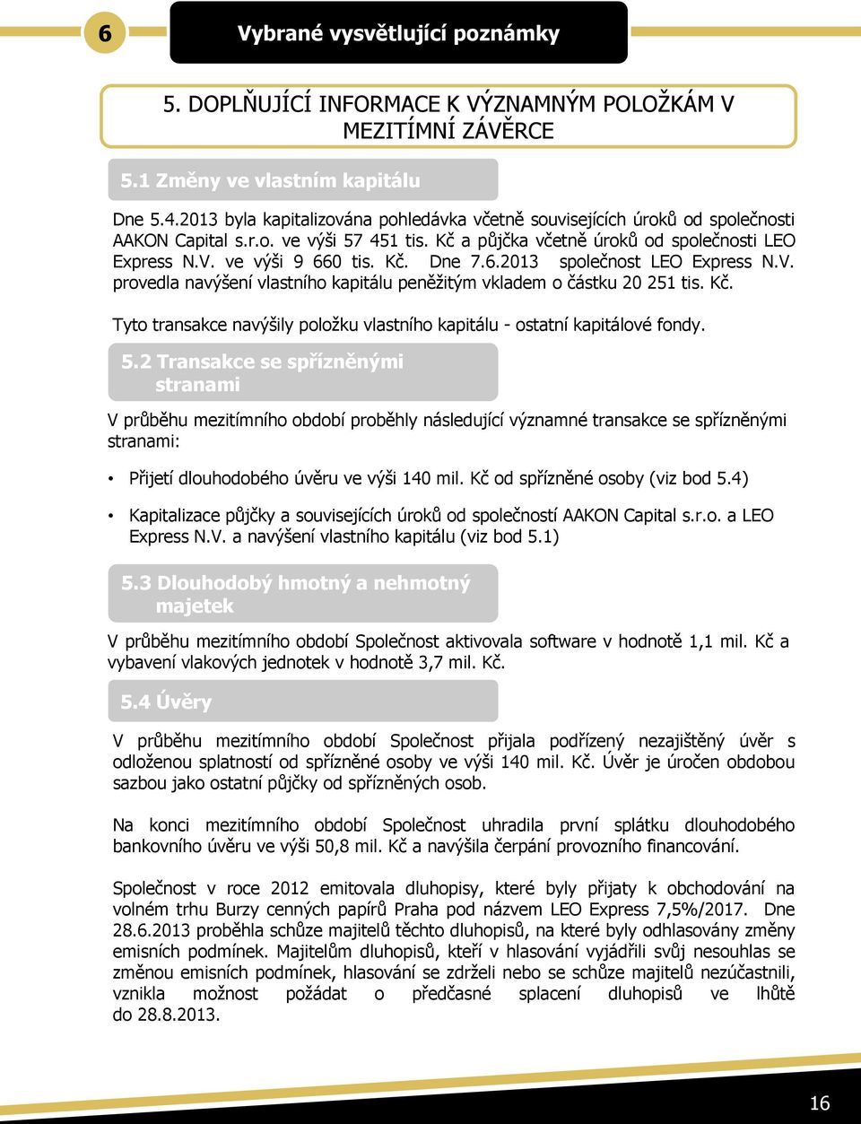 6.2013 společnost LEO Express N.V. provedla navýšení vlastního kapitálu peněžitým vkladem o částku 20 251 tis. Kč. Tyto transakce navýšily položku vlastního kapitálu - ostatní kapitálové fondy. 5.