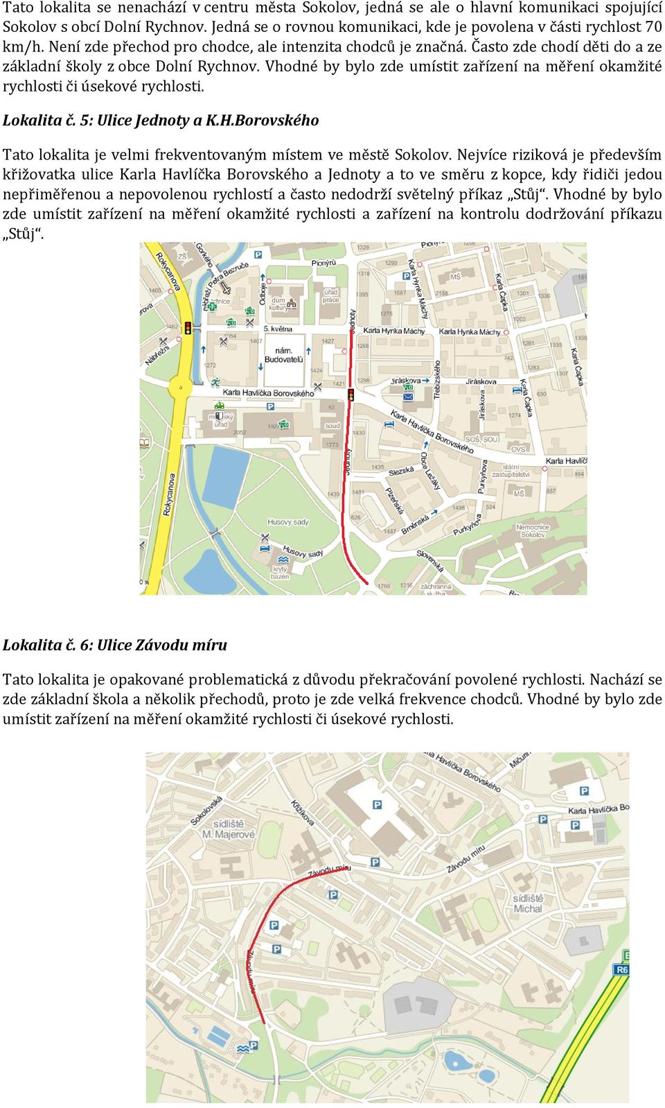 Vhodné by bylo zde umístit zařízení na měření okamžité rychlosti či úsekové rychlosti. Lokalita č. 5: Ulice Jednoty a K.H.Borovského Tato lokalita je velmi frekventovaným místem ve městě Sokolov.