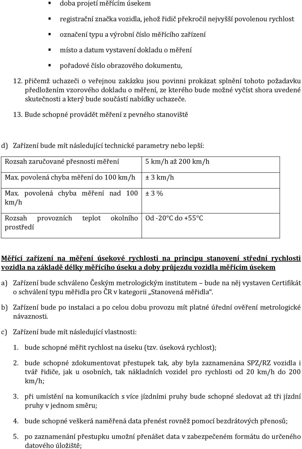 přičemž uchazeči o veřejnou zakázku jsou povinni prokázat splnění tohoto požadavku předložením vzorového dokladu o měření, ze kterého bude možné vyčíst shora uvedené skutečnosti a který bude součástí