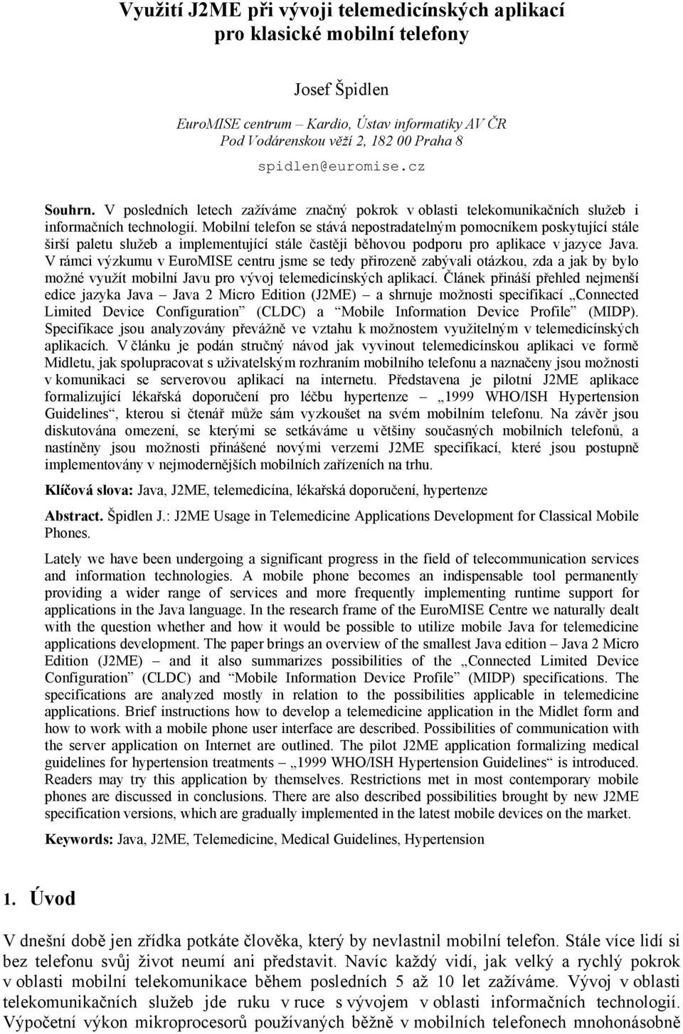 Mobilní telefon se stává nepostradatelným pomocníkem poskytující stále širší paletu služeb a implementující stále častěji běhovou podporu pro aplikace v jazyce Java.