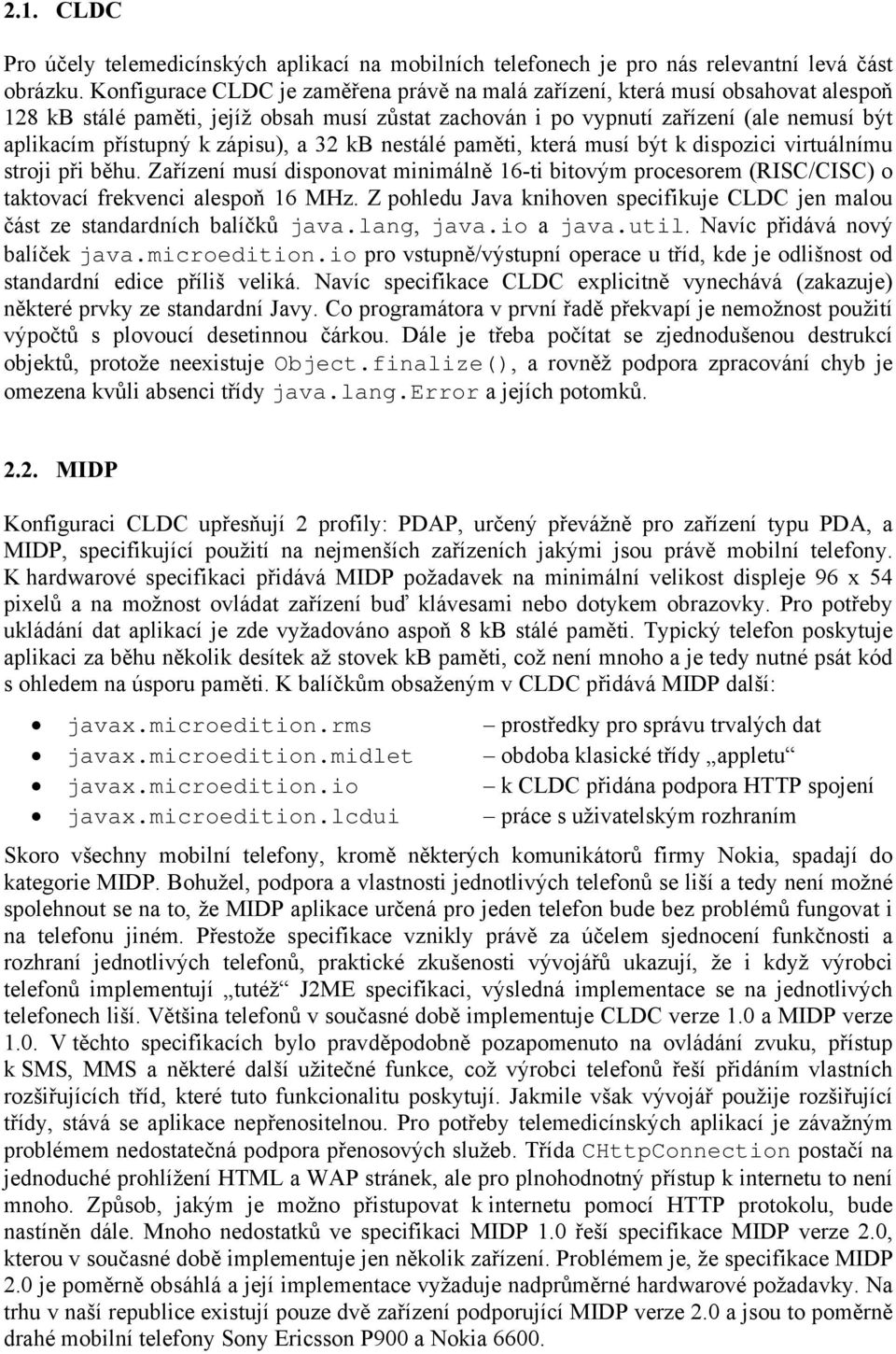 zápisu), a 32 kb nestálé paměti, která musí být k dispozici virtuálnímu stroji při běhu. Zařízení musí disponovat minimálně 16-ti bitovým procesorem (RISC/CISC) o taktovací frekvenci alespoň 16 MHz.