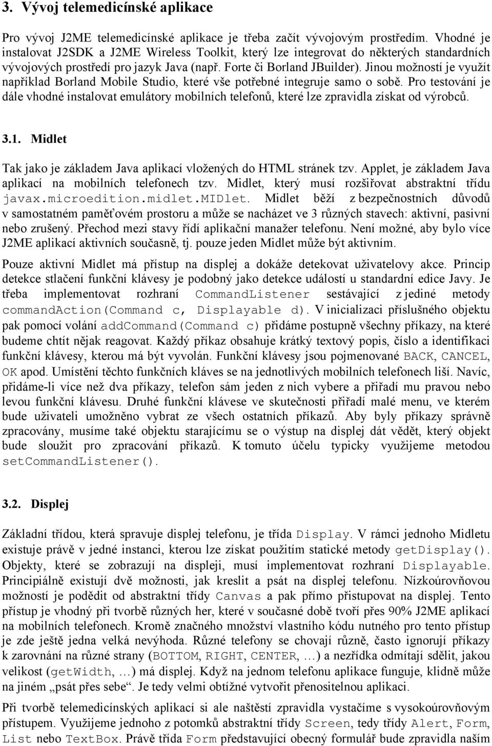 Jinou možností je využít například Borland Mobile Studio, které vše potřebné integruje samo o sobě.