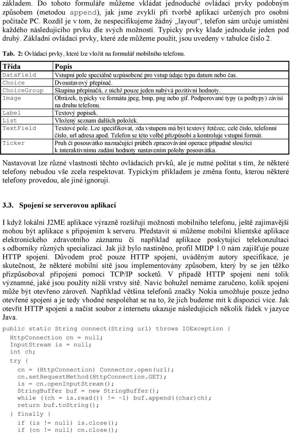 Základní ovládací prvky, které zde můžeme použít, jsou uvedeny v tabulce číslo 2. Tab. 2: Ovládací prvky, které lze vložit na formulář mobilního telefonu.