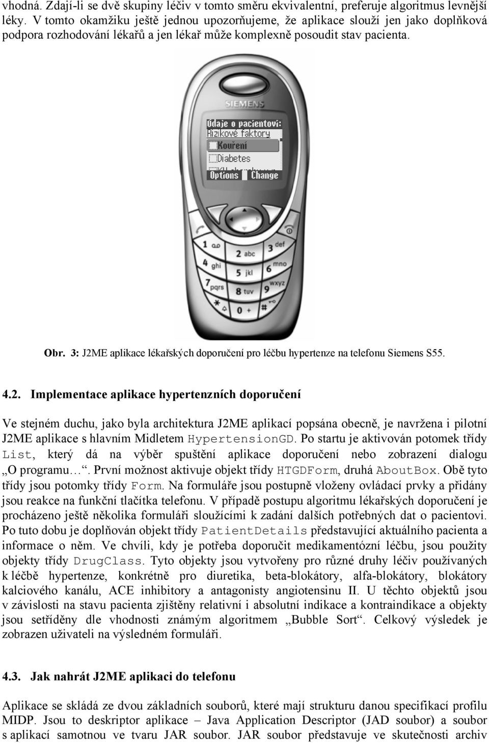 3: J2ME aplikace lékařských doporučení pro léčbu hypertenze na telefonu Siemens S55. 4.2. Implementace aplikace hypertenzních doporučení Ve stejném duchu, jako byla architektura J2ME aplikací popsána obecně, je navržena i pilotní J2ME aplikace s hlavním Midletem HypertensionGD.