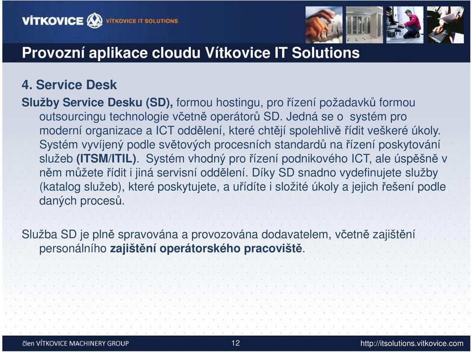 Systém vyvíjený podle světových procesních standardů na řízení poskytování služeb (ITSM/ITIL).