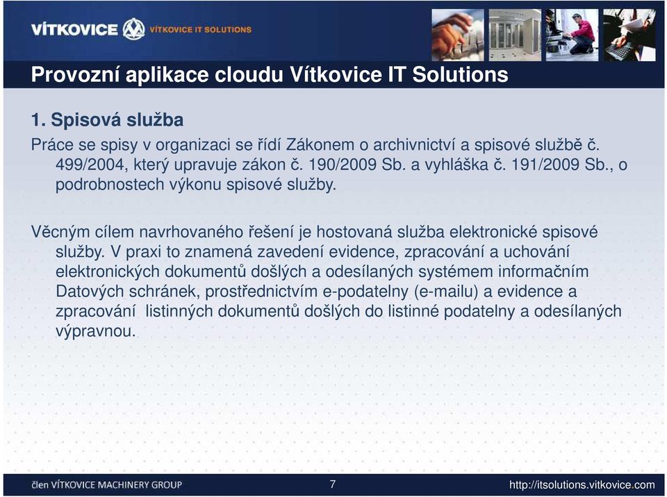 Věcným cílem navrhovaného řešení je hostovaná služba elektronické spisové služby.