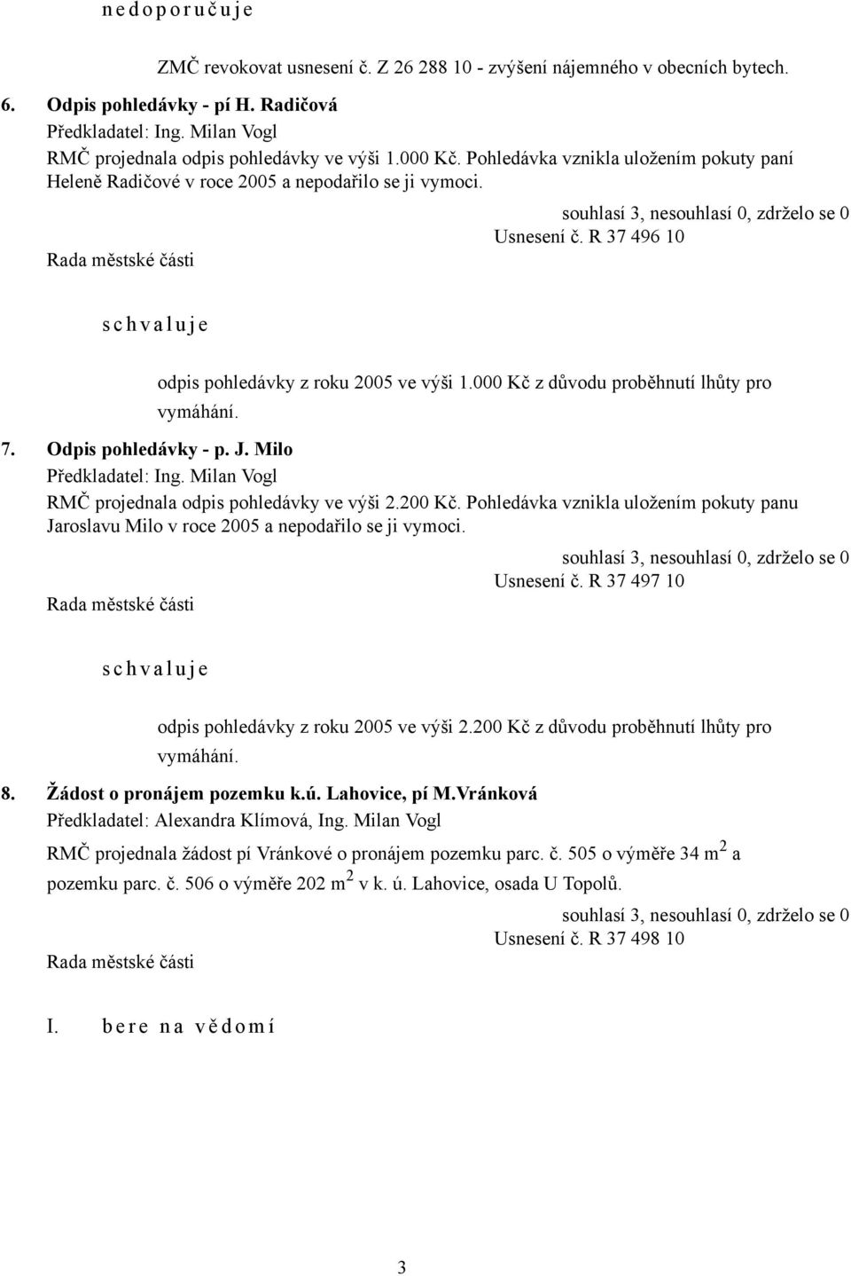 000 Kč z důvodu proběhnutí lhůty pro vymáhání. 7. Odpis pohledávky - p. J. Milo RMČ projednala odpis pohledávky ve výši 2.200 Kč.