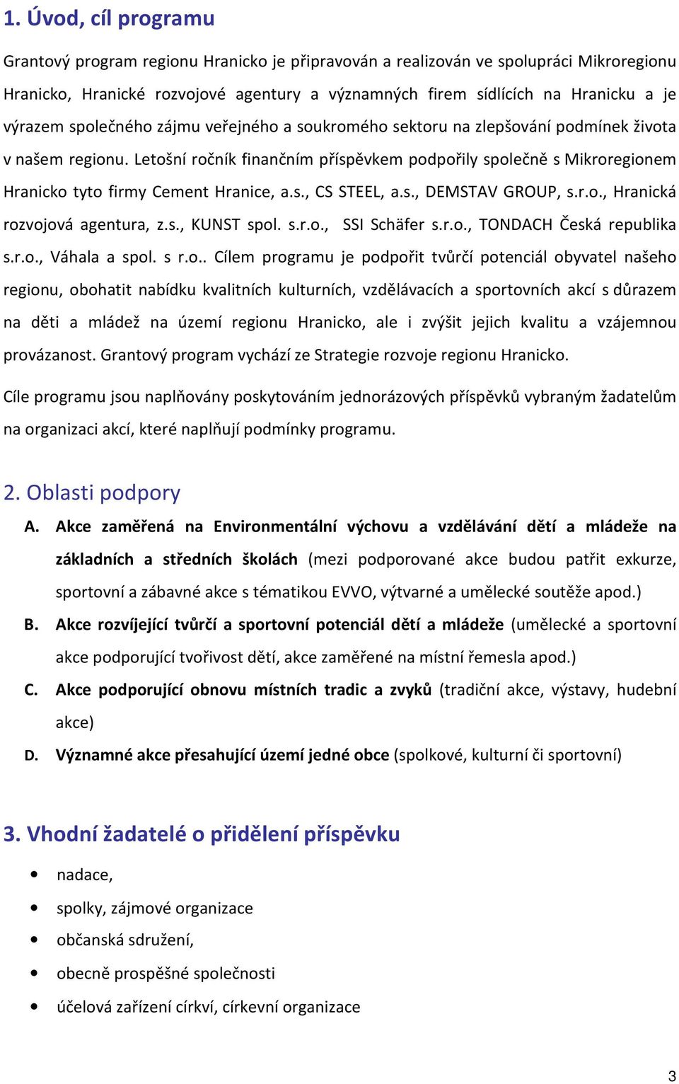 Letošní ročník finančním příspěvkem podpořily společně s Mikroregionem Hranicko tyto firmy Cement Hranice, a.s., CS STEEL, a.s., DEMSTAV GROUP, s.r.o., Hranická rozvojová agentura, z.s., KUNST spol.