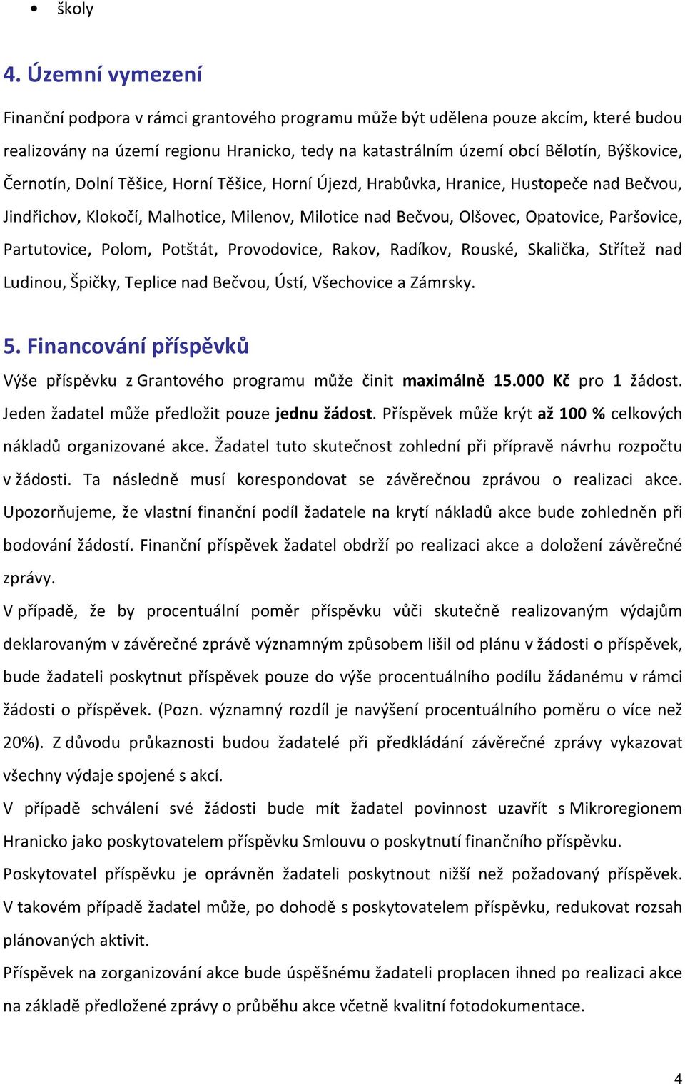 Černotín, Dolní Těšice, Horní Těšice, Horní Újezd, Hrabůvka, Hranice, Hustopeče nad Bečvou, Jindřichov, Klokočí, Malhotice, Milenov, Milotice nad Bečvou, Olšovec, Opatovice, Paršovice, Partutovice,