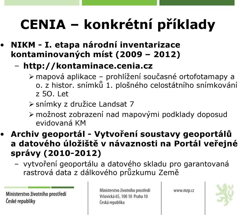 Let snímky z druţice Landsat 7 moţnost zobrazení nad mapovými podklady doposud evidovaná KM Archiv geoportál - Vytvoření soustavy