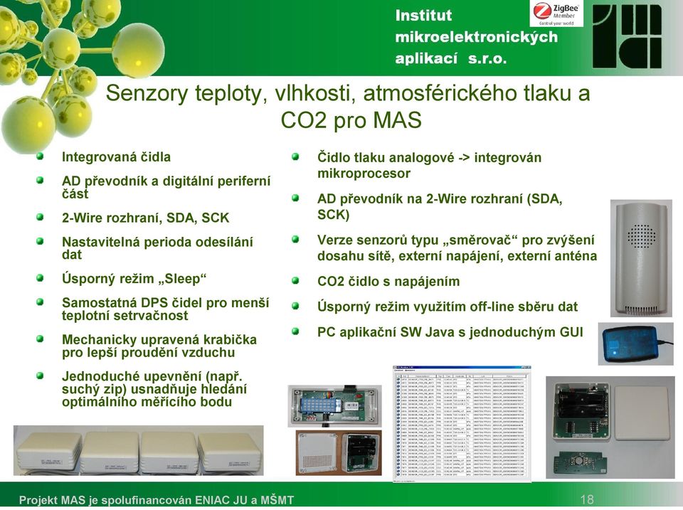 sítě, externí napájení, externí anténa Úsporný režim Sleep CO2 čidlo s napájením Samostatná DPS čidel pro menší teplotní setrvačnost Úsporný režim využitím off-line