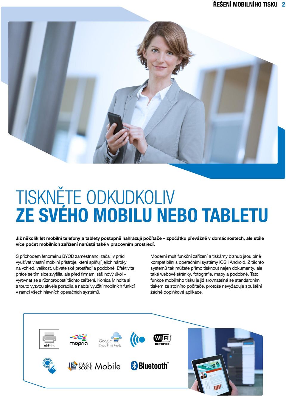 S příchodem fenoménu BYOD zaměstnanci začali v práci využívat vlastní mobilní přístroje, které splňují jejich nároky na vzhled, velikost, uživatelské prostředí a podobně.