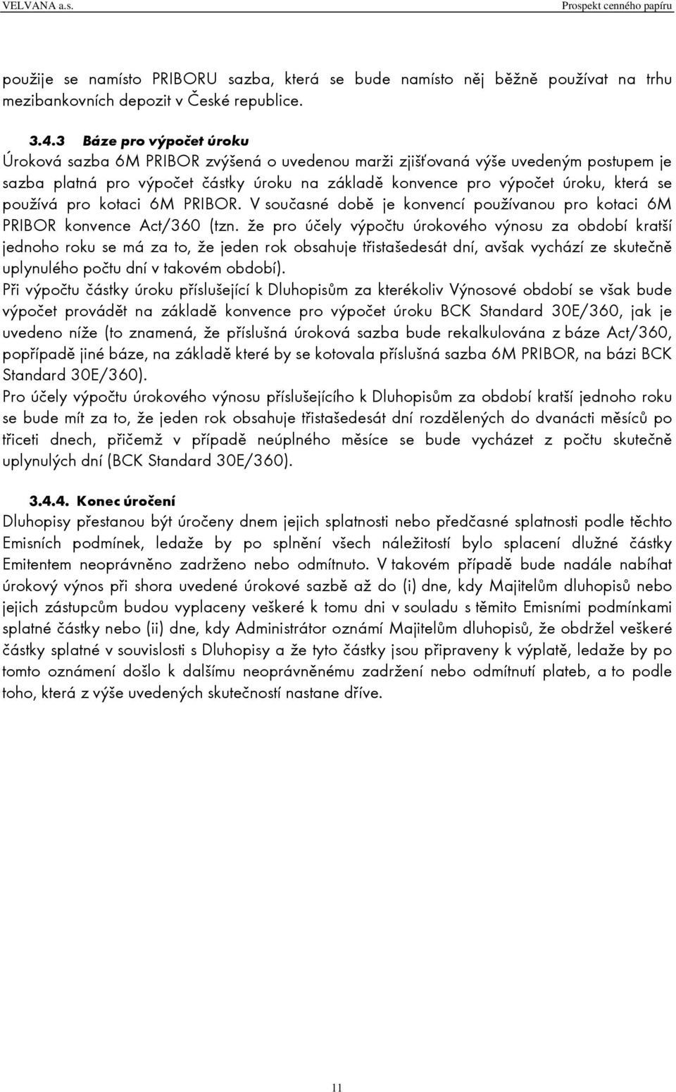 používá pro kotaci 6M PRIBOR. V současné době je konvencí používanou pro kotaci 6M PRIBOR konvence Act/360 (tzn.