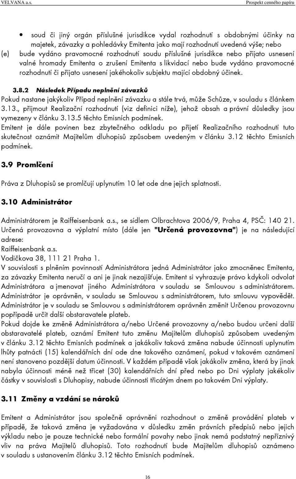 účinek. 3.8.2 Následek Případu neplnění závazků Pokud nastane jakýkoliv Případ neplnění závazku a stále trvá, může Schůze, v souladu s článkem 3.13.