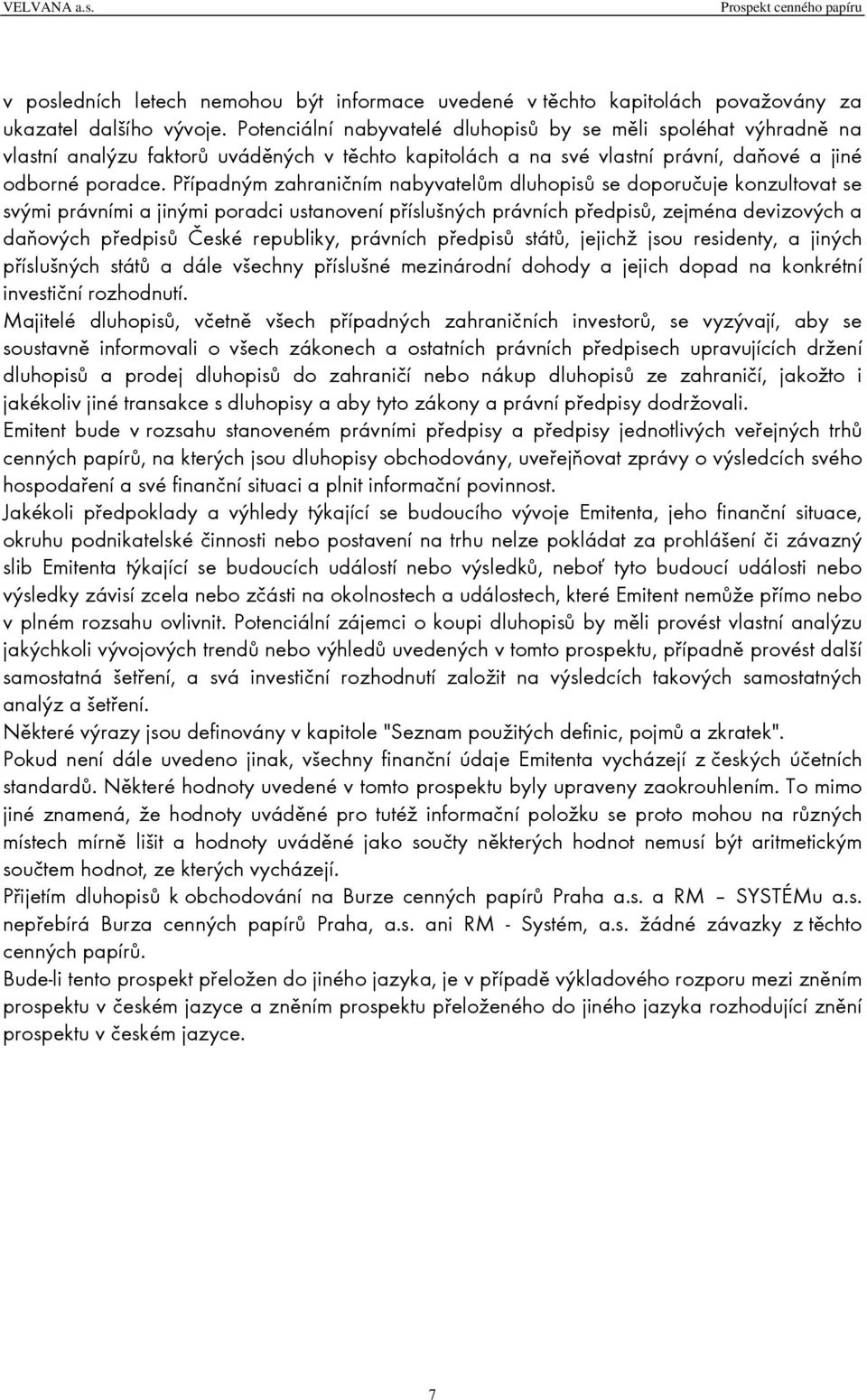 Případným zahraničním nabyvatelům dluhopisů se doporučuje konzultovat se svými právními a jinými poradci ustanovení příslušných právních předpisů, zejména devizových a daňových předpisů České