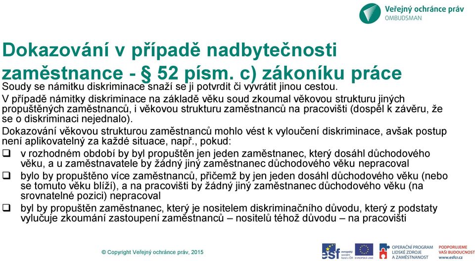 nejednalo). Dokazování věkovou strukturou zaměstnanců mohlo vést k vyloučení diskriminace, avšak postup není aplikovatelný za každé situace, např.