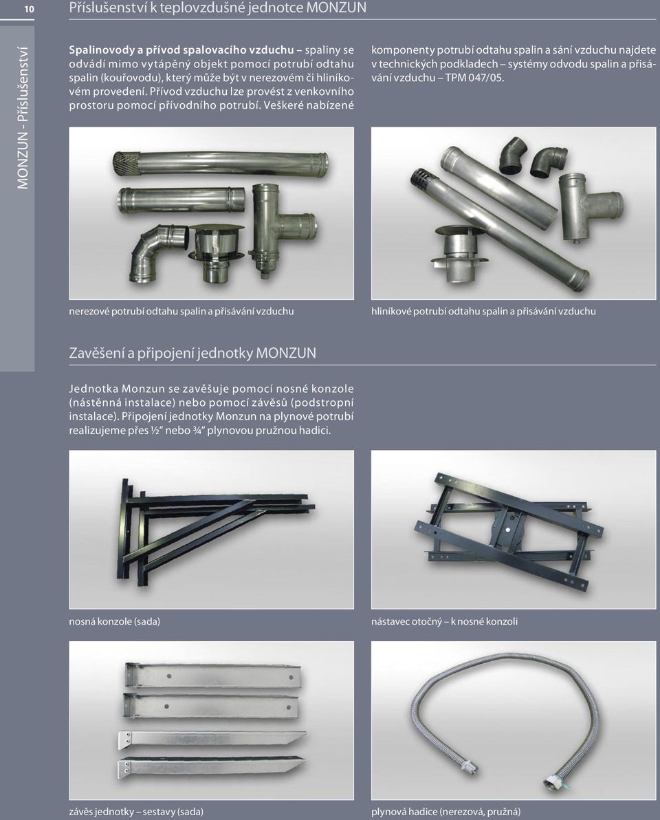 Veškeré nabízené komponenty potrubí odtahu spalin a sání vzduchu najdete v technických podkladech systémy odvodu spalin a přisávání vzduchu TPM 047/05.