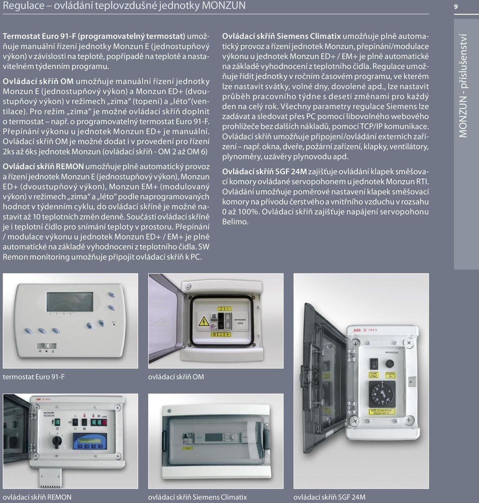 Ovládací skříň OM umožňuje manuální řízení jednotky Monzun E (jednostupňový výkon) a Monzun ED+ (dvoustupňový výkon) v režimech zima (topení) a léto (ventilace).
