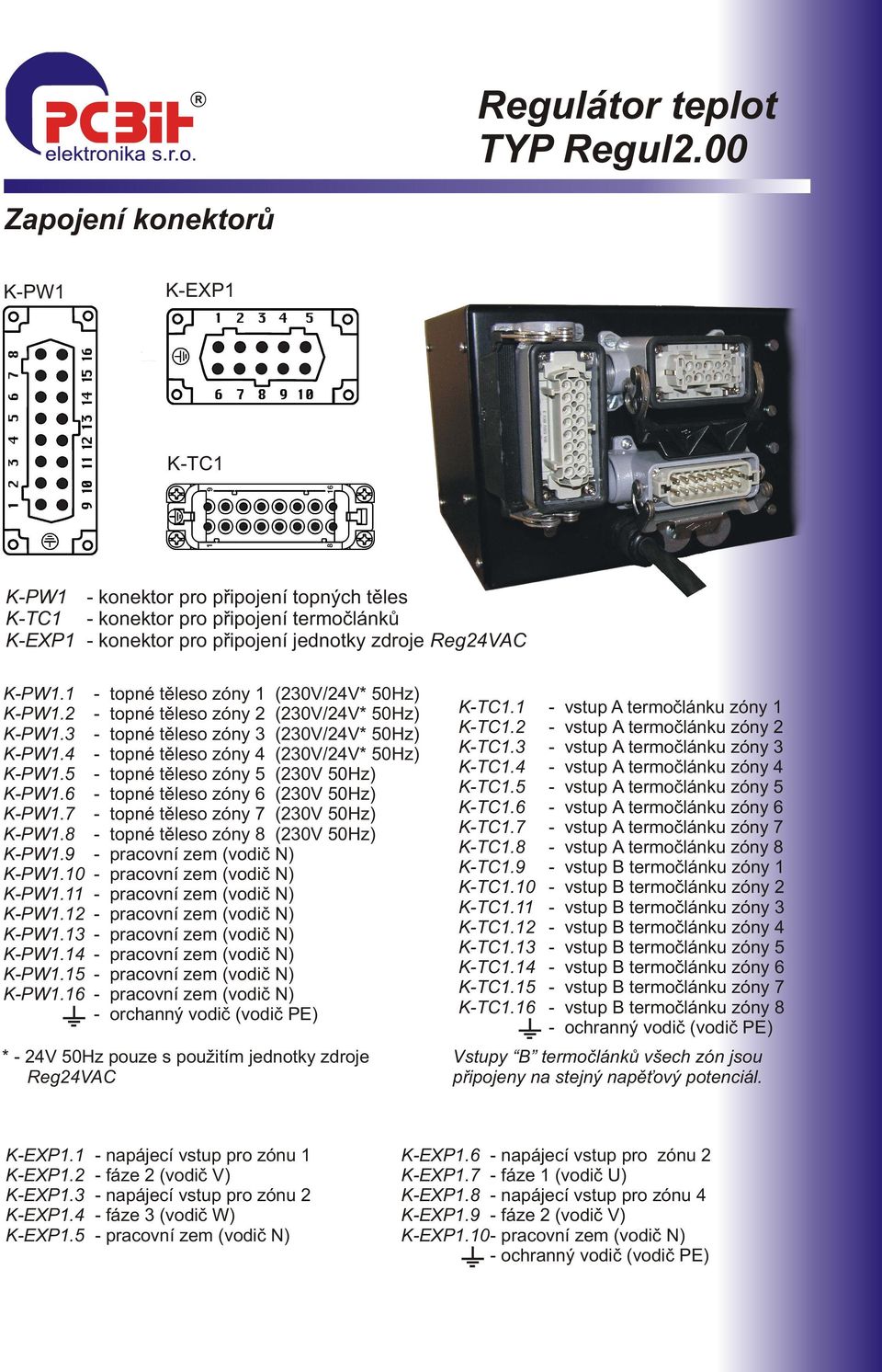 16 - topné tìleso zóny 1 (230V/24V* 50Hz) - topné tìleso zóny 2 (230V/24V* 50Hz) - topné tìleso zóny 3 (230V/24V* 50Hz) - topné tìleso zóny 4 (230V/24V* 50Hz) - topné tìleso zóny 5 (230V 50Hz) -