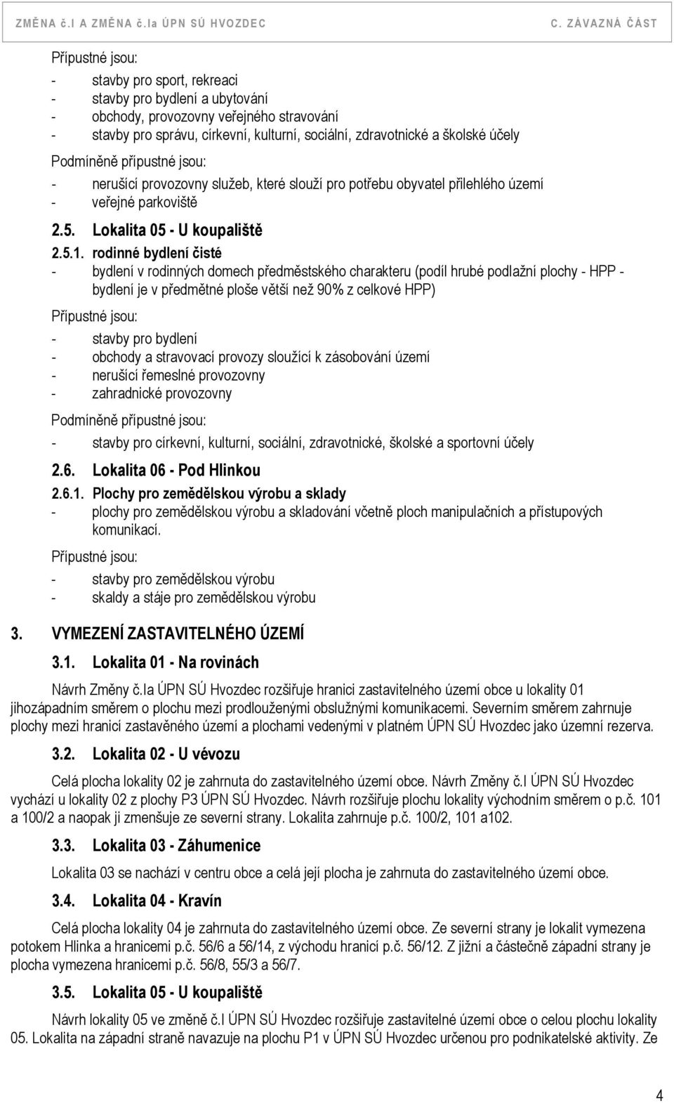 rodinné bydlení čisté - bydlení v rodinných domech předměstského charakteru (podíl hrubé podlažní plochy - HPP - bydlení je v předmětné ploše větší než 90% z celkové HPP) - stavby pro bydlení -