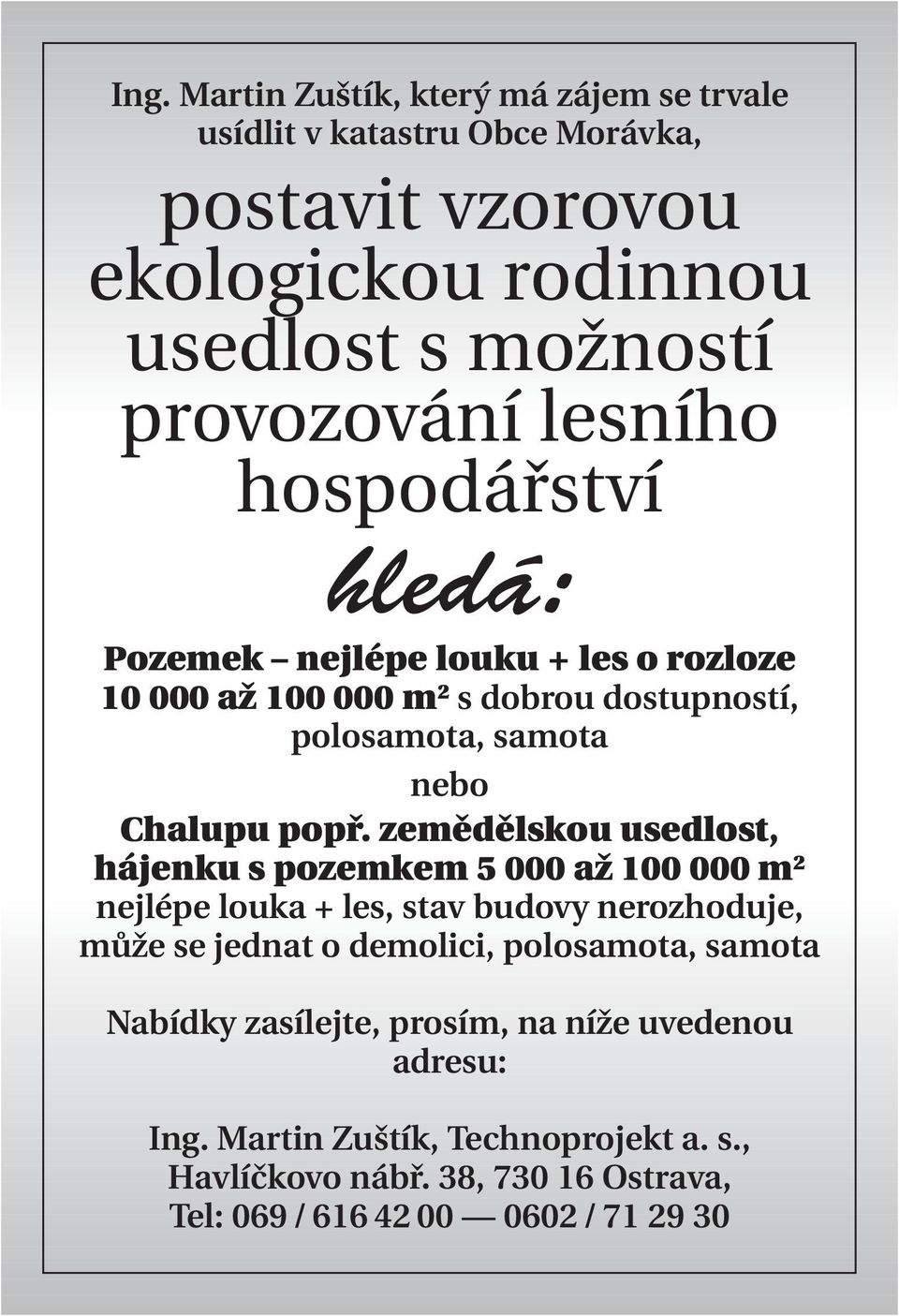 zemědělskou usedlost, hájenku s pozemkem 5 000 až 100 000 m 2 nejlépe louka + les, stav budovy nerozhoduje, může se jednat o demolici, polosamota, samota