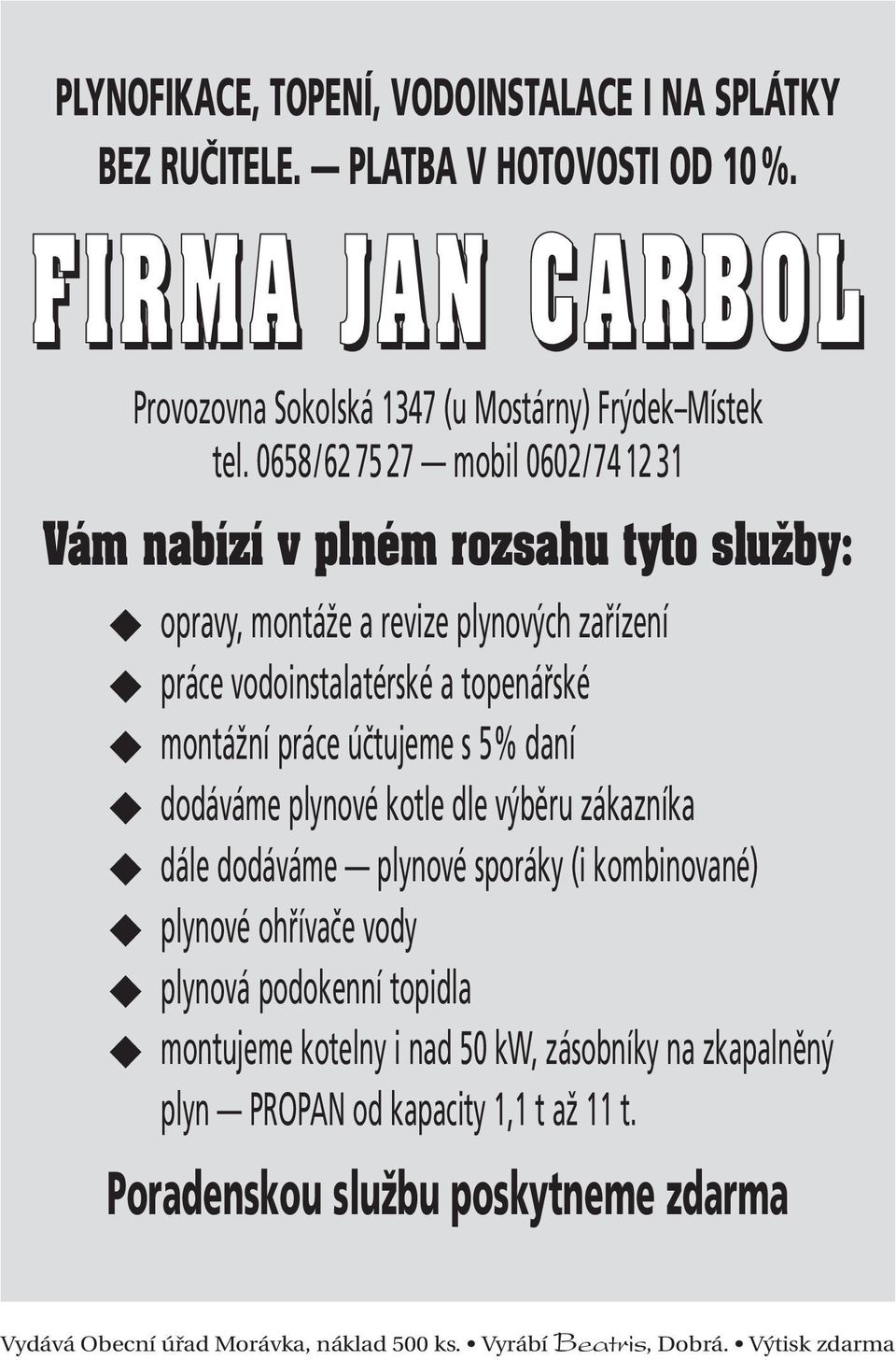 účtujeme s 5% daní dodáváme plynové kotle dle výběru zákazníka dále dodáváme plynové sporáky (i kombinované) plynové ohřívače vody plynová podokenní topidla montujeme kotelny i