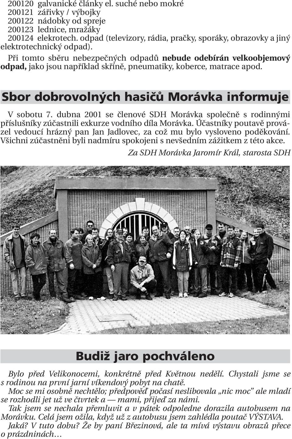 Při tomto sběru nebezpečných odpadů nebude odebírán velkoobjemový odpad, jako jsou například skříně, pneumatiky, koberce, matrace apod. Sbor dobrovolných hasičů Morávka informuje V sobotu 7.