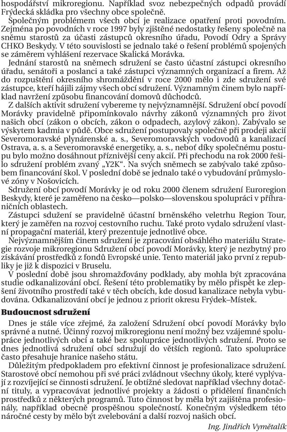 V této souvislosti se jednalo také o řešení problémů spojených se záměrem vyhlášení rezervace Skalická Morávka.