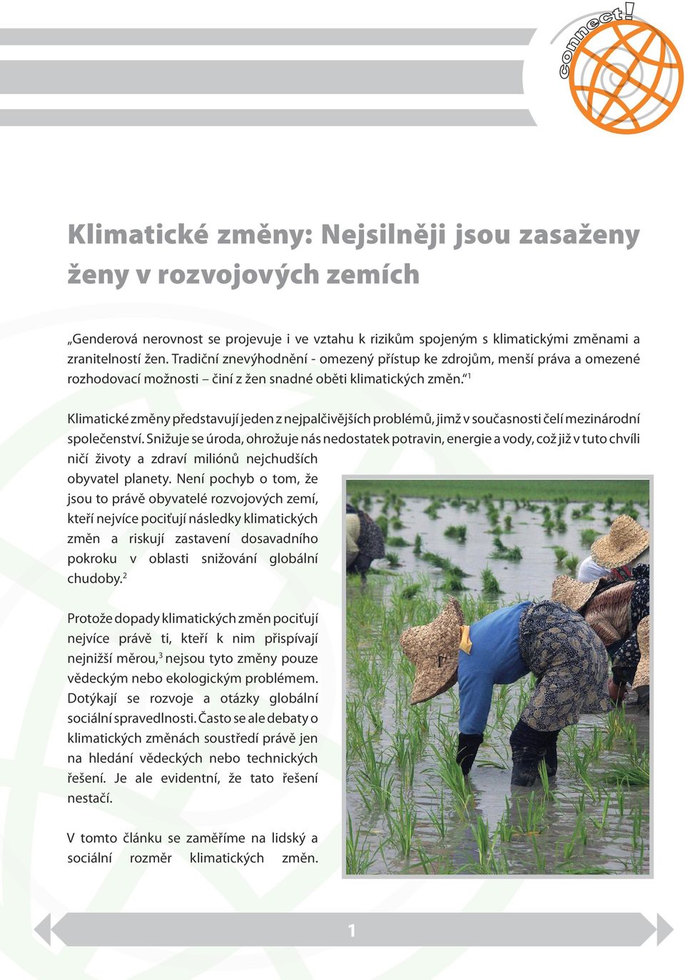 1 Klimatické změny představují jeden z nejpalčivějších problémů, jimž v současnosti čelí mezinárodní společenství.
