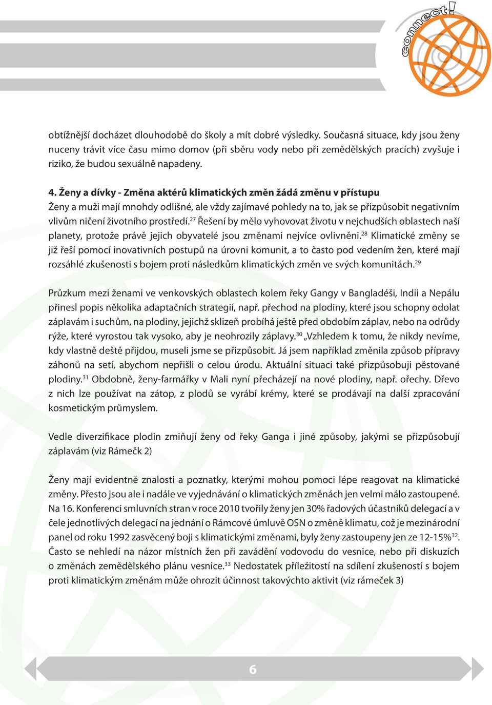 Ženy a dívky - Změna aktérů klimatických změn žádá změnu v přístupu Ženy a muži mají mnohdy odlišné, ale vždy zajímavé pohledy na to, jak se přizpůsobit negativním vlivům ničení životního prostředí.