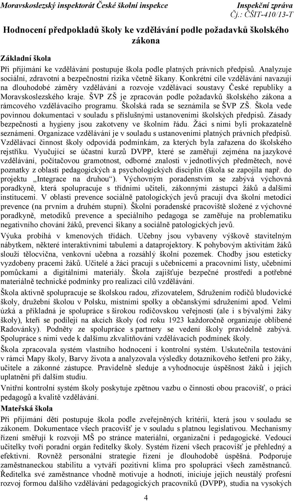 Konkrétní cíle vzdělávání navazují na dlouhodobé záměry vzdělávání a rozvoje vzdělávací soustavy České republiky a Moravskoslezského kraje.